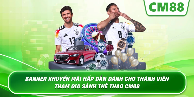 Banner khuyến mãi hấp dẫn dành cho thành viên tham gia sảnh thể thao Cm88